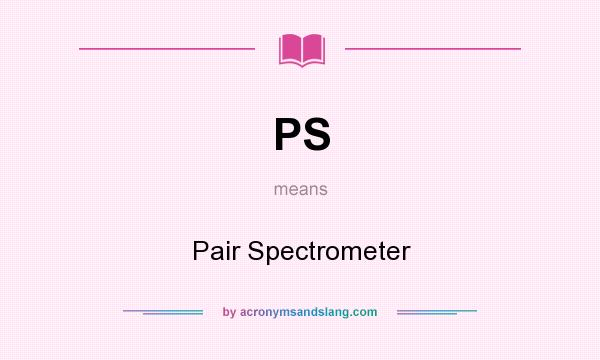 What does PS mean? It stands for Pair Spectrometer