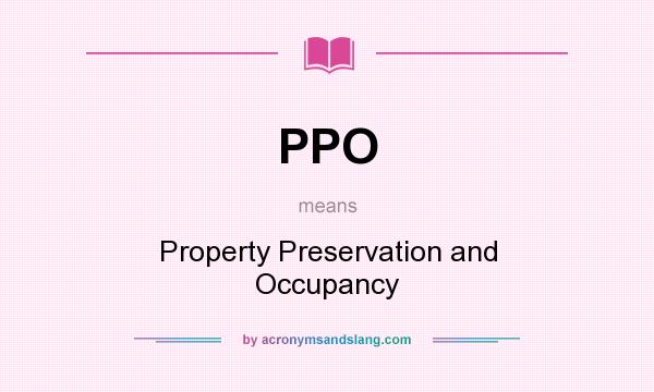 What does PPO mean? It stands for Property Preservation and Occupancy
