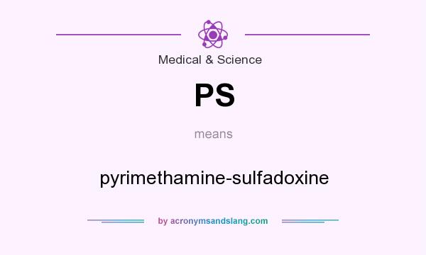 What does PS mean? It stands for pyrimethamine-sulfadoxine