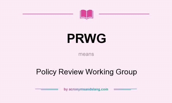 What does PRWG mean? It stands for Policy Review Working Group