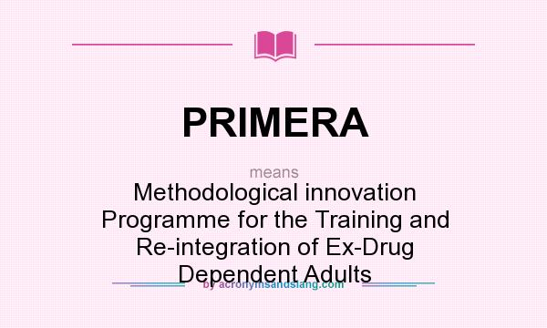 What does PRIMERA mean? It stands for Methodological innovation Programme for the Training and Re-integration of Ex-Drug Dependent Adults
