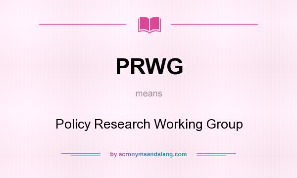 What does PRWG mean? It stands for Policy Research Working Group