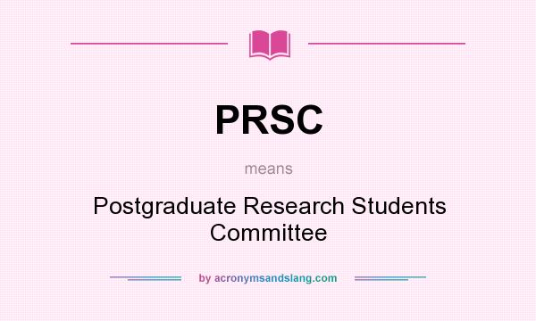What does PRSC mean? It stands for Postgraduate Research Students Committee