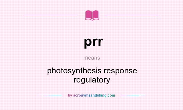 What does prr mean? It stands for photosynthesis response regulatory