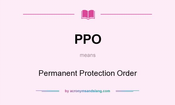 What does PPO mean? It stands for Permanent Protection Order