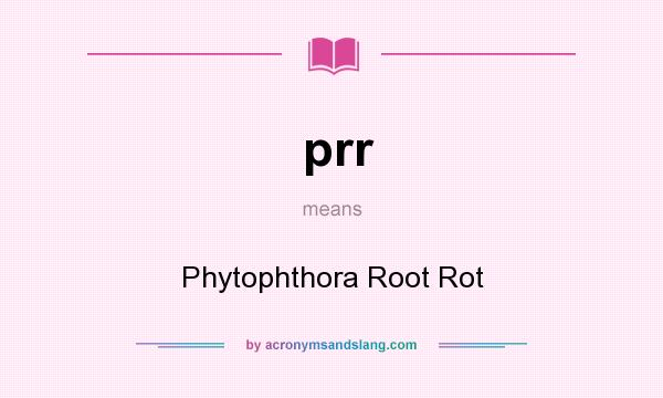 What does prr mean? It stands for Phytophthora Root Rot