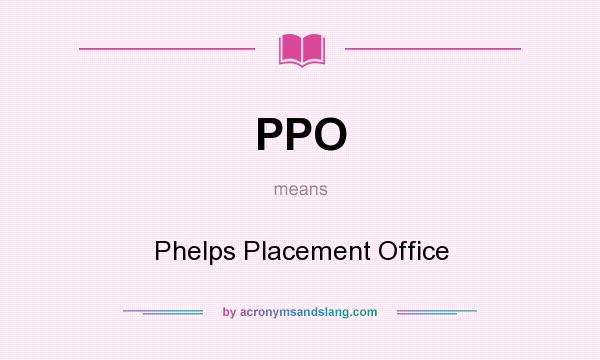 What does PPO mean? It stands for Phelps Placement Office