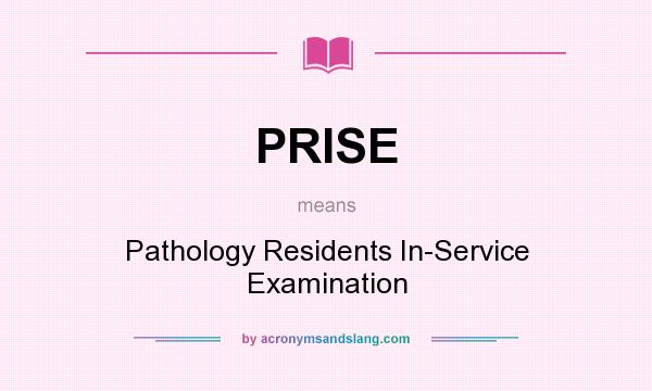 What does PRISE mean? It stands for Pathology Residents In-Service Examination
