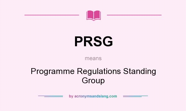What does PRSG mean? It stands for Programme Regulations Standing Group