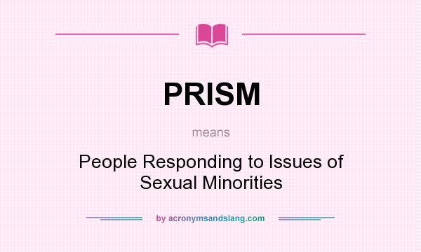 What does PRISM mean? It stands for People Responding to Issues of Sexual Minorities