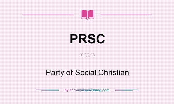 What does PRSC mean? It stands for Party of Social Christian