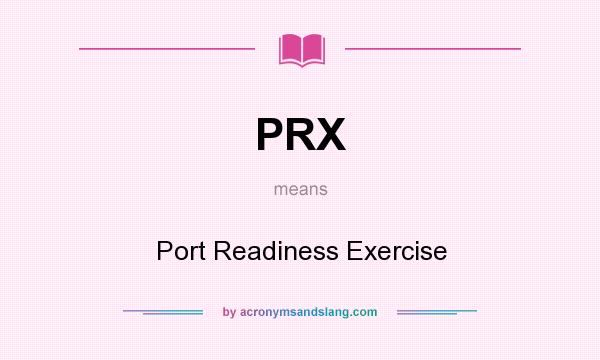 What does PRX mean? It stands for Port Readiness Exercise