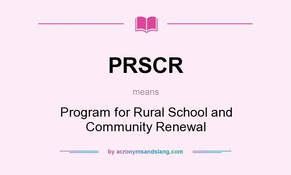 What does PRSCR mean? It stands for Program for Rural School and Community Renewal