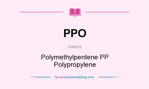 What does PPO mean? It stands for Polymethylpentene PP Polypropylene