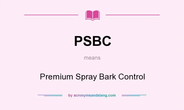 What does PSBC mean? It stands for Premium Spray Bark Control