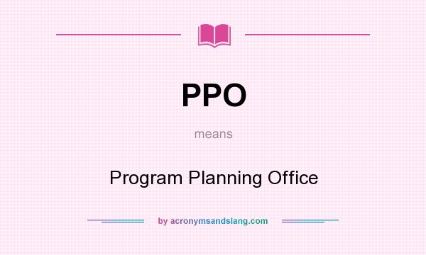 What does PPO mean? It stands for Program Planning Office