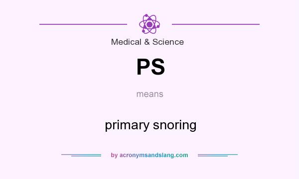 What does PS mean? It stands for primary snoring