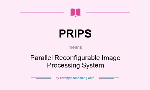 What does PRIPS mean? It stands for Parallel Reconfigurable Image Processing System