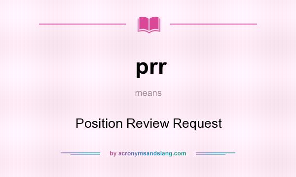 What does prr mean? It stands for Position Review Request