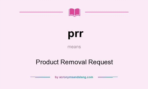 What does prr mean? It stands for Product Removal Request