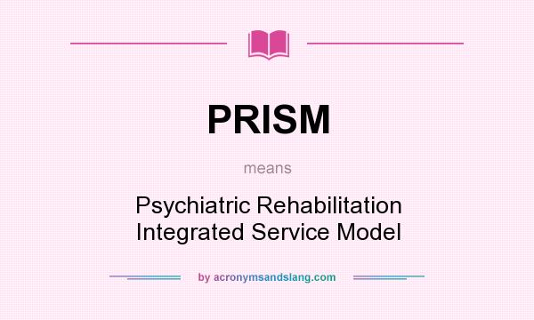 What does PRISM mean? It stands for Psychiatric Rehabilitation Integrated Service Model