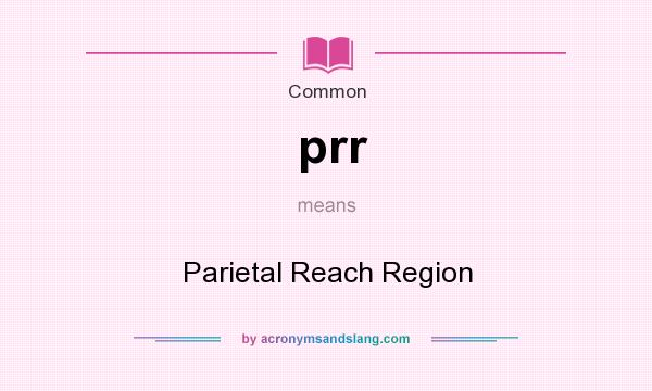 What does prr mean? It stands for Parietal Reach Region