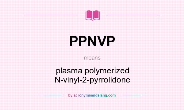 What does PPNVP mean? It stands for plasma polymerized N-vinyl-2-pyrrolidone