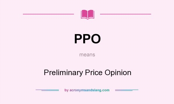 What does PPO mean? It stands for Preliminary Price Opinion
