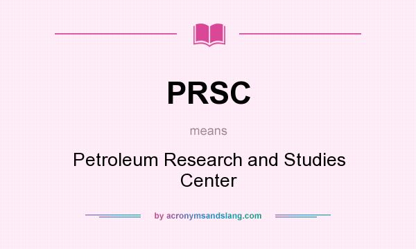 What does PRSC mean? It stands for Petroleum Research and Studies Center