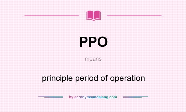 What does PPO mean? It stands for principle period of operation