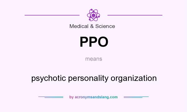 What does PPO mean? It stands for psychotic personality organization