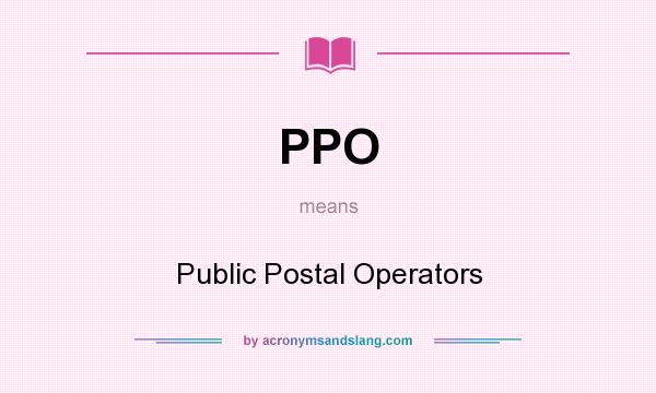 What does PPO mean? It stands for Public Postal Operators