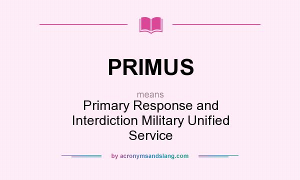 What does PRIMUS mean? It stands for Primary Response and Interdiction Military Unified Service