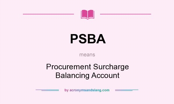 What does PSBA mean? It stands for Procurement Surcharge Balancing Account