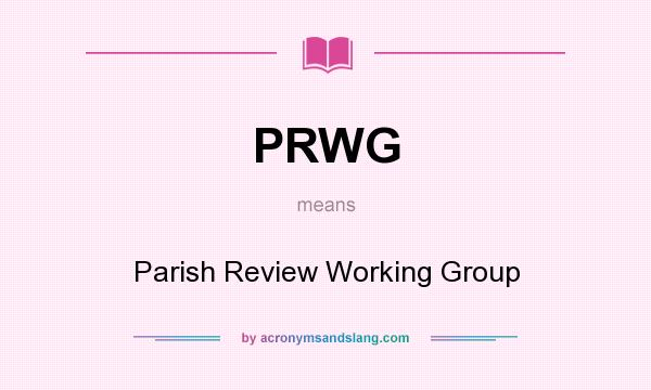 What does PRWG mean? It stands for Parish Review Working Group