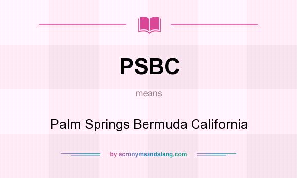 What does PSBC mean? It stands for Palm Springs Bermuda California