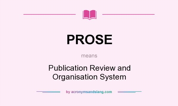 What does PROSE mean? It stands for Publication Review and Organisation System