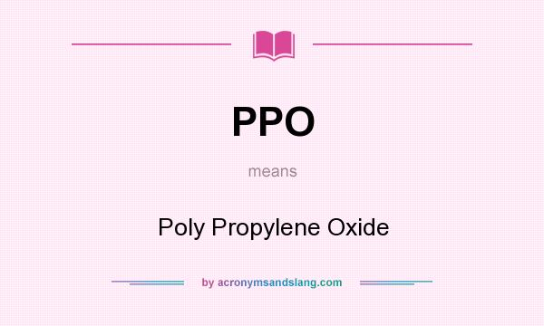 What does PPO mean? It stands for Poly Propylene Oxide
