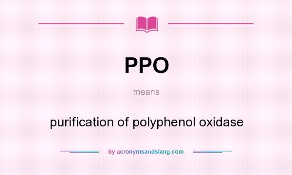What does PPO mean? It stands for purification of polyphenol oxidase