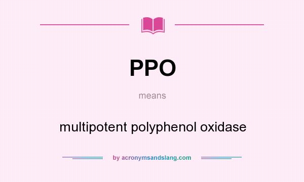 What does PPO mean? It stands for multipotent polyphenol oxidase
