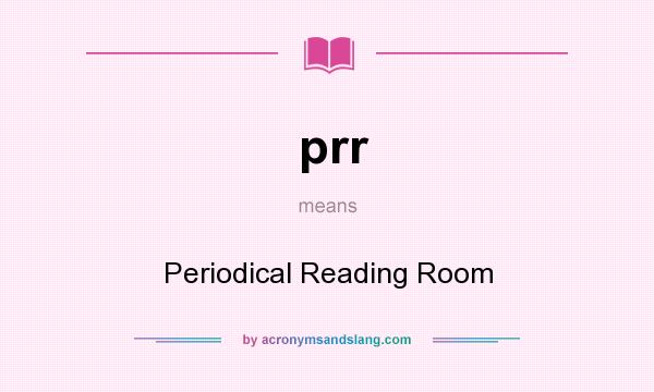 What does prr mean? It stands for Periodical Reading Room