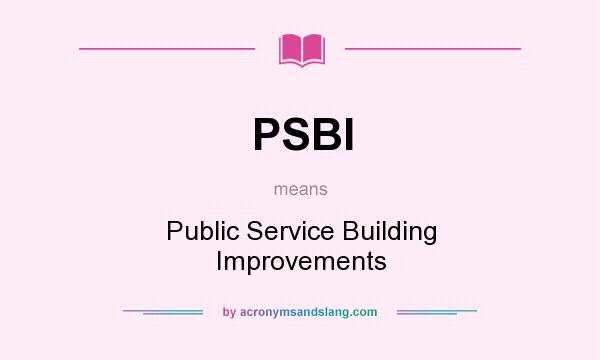 What does PSBI mean? It stands for Public Service Building Improvements