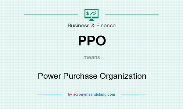 What does PPO mean? It stands for Power Purchase Organization