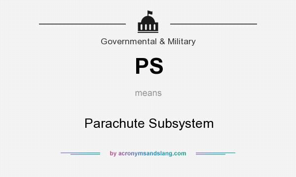 What does PS mean? It stands for Parachute Subsystem