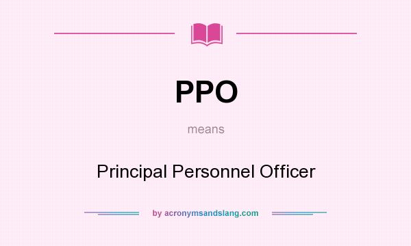 What does PPO mean? It stands for Principal Personnel Officer