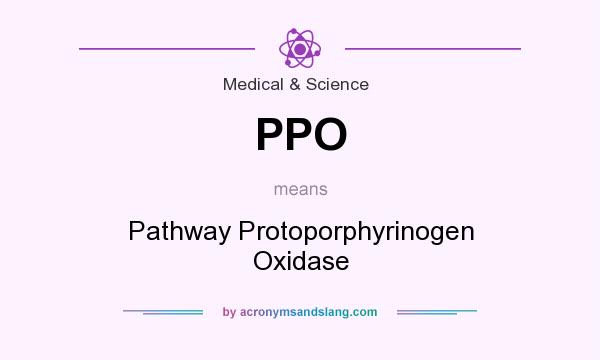 What does PPO mean? It stands for Pathway Protoporphyrinogen Oxidase