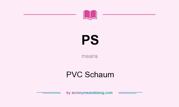 What does PS mean? It stands for PVC Schaum