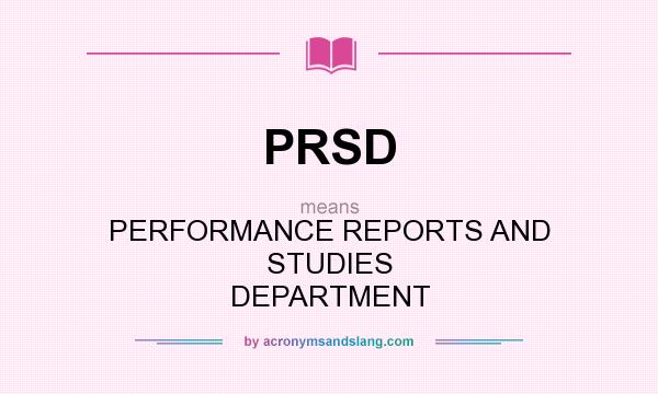 What does PRSD mean? It stands for PERFORMANCE REPORTS AND STUDIES DEPARTMENT