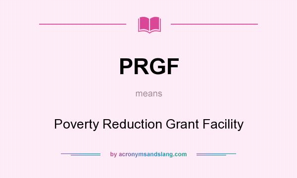 What does PRGF mean? It stands for Poverty Reduction Grant Facility