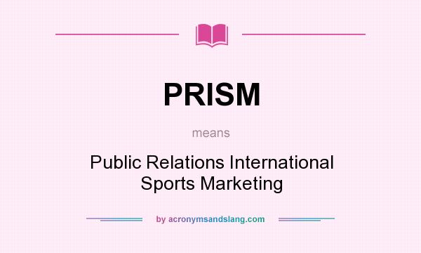 What does PRISM mean? It stands for Public Relations International Sports Marketing